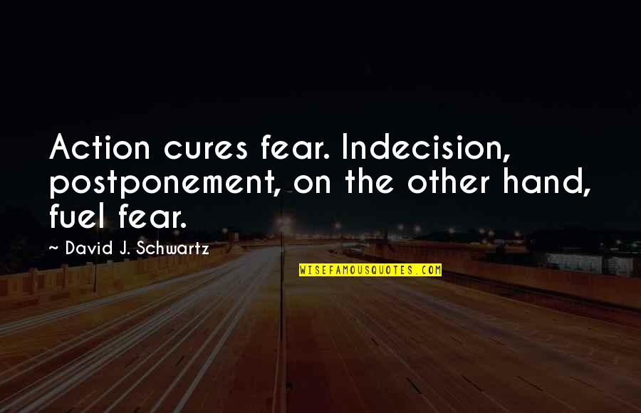 Postponement Quotes By David J. Schwartz: Action cures fear. Indecision, postponement, on the other