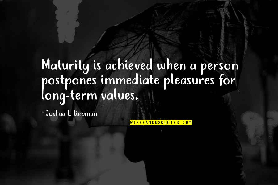 Postpones Quotes By Joshua L. Liebman: Maturity is achieved when a person postpones immediate