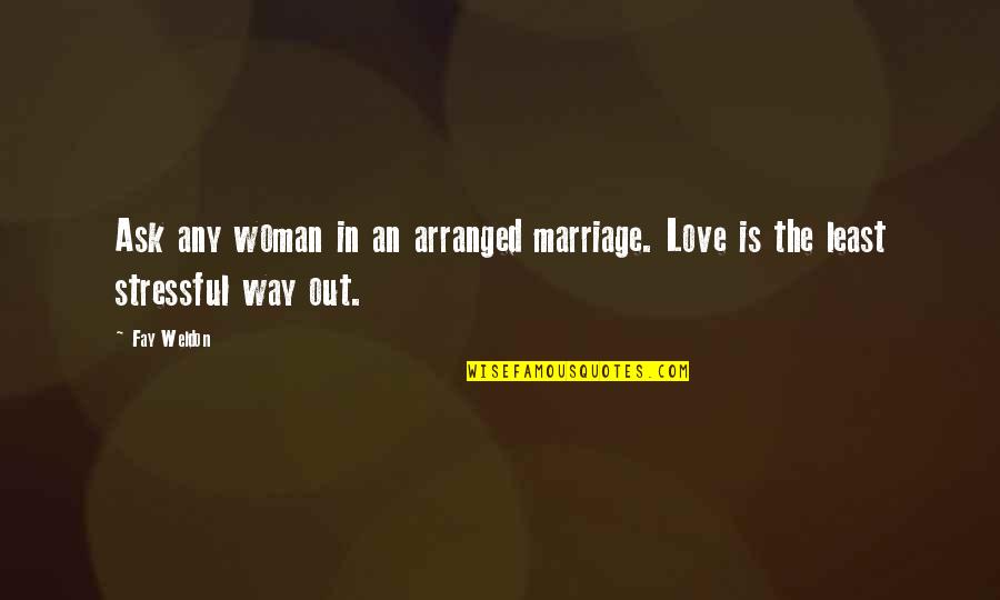 Postponing Funny Quotes By Fay Weldon: Ask any woman in an arranged marriage. Love