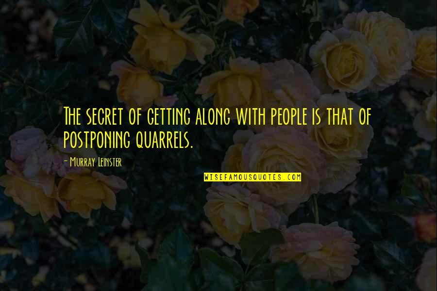 Postponing Quotes By Murray Leinster: The secret of getting along with people is