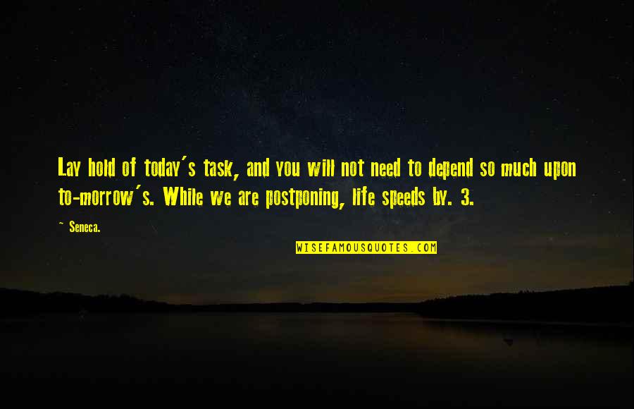 Postponing Quotes By Seneca.: Lay hold of today's task, and you will