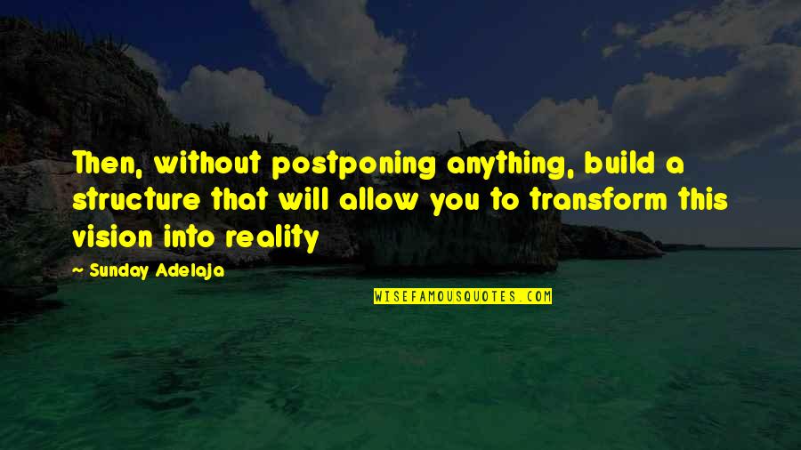 Postponing Quotes By Sunday Adelaja: Then, without postponing anything, build a structure that