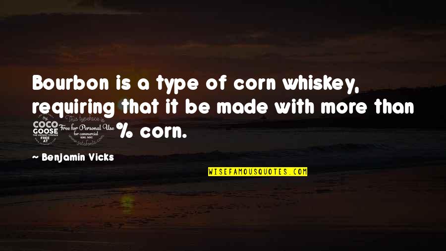 Postrado De Vastago Quotes By Benjamin Vicks: Bourbon is a type of corn whiskey, requiring