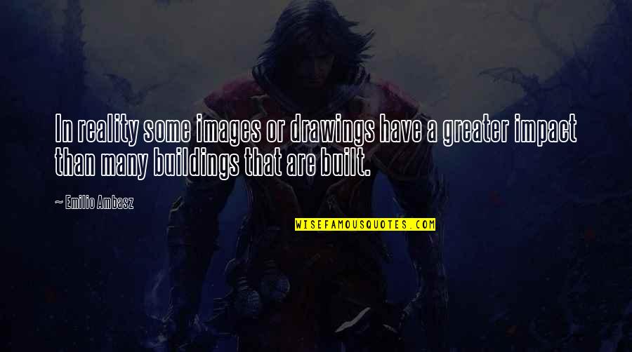 Postrado En Quotes By Emilio Ambasz: In reality some images or drawings have a Postrado En Quotes By Emilio Ambasz: In reality some images or drawings have a