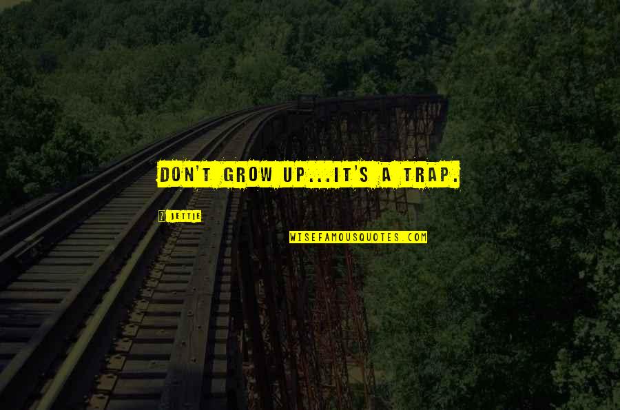 Postrado En Quotes By Jettie: Don't grow up...It's a trap. Postrado En Quotes By Jettie: Don't grow up...It's a trap.