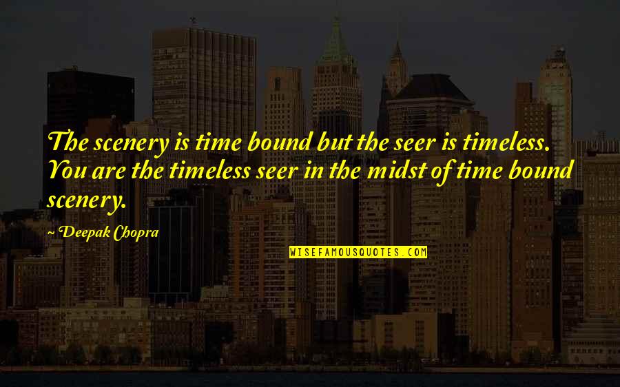 Postrado In English Quotes By Deepak Chopra: The scenery is time bound but the seer Postrado In English Quotes By Deepak Chopra: The scenery is time bound but the seer