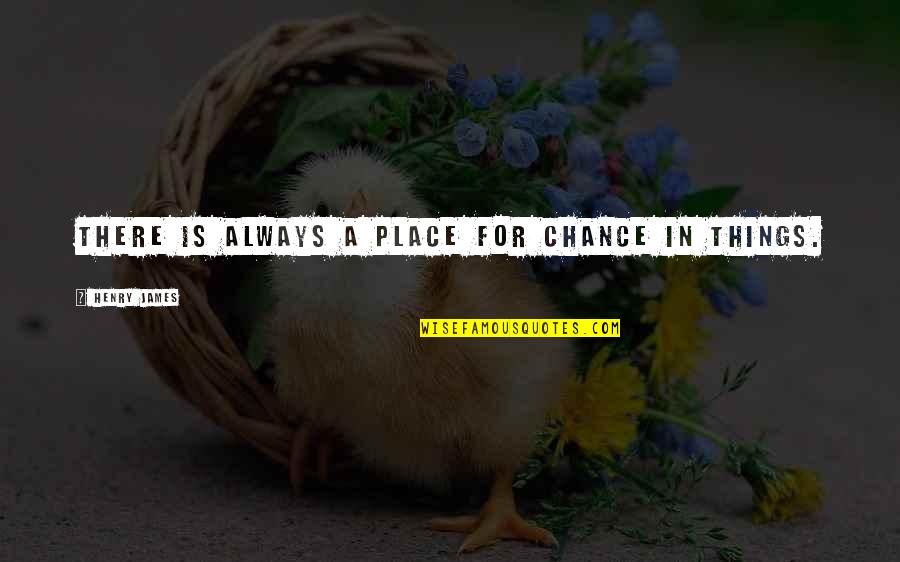 Postreligious Quotes By Henry James: There is always a place for chance in
