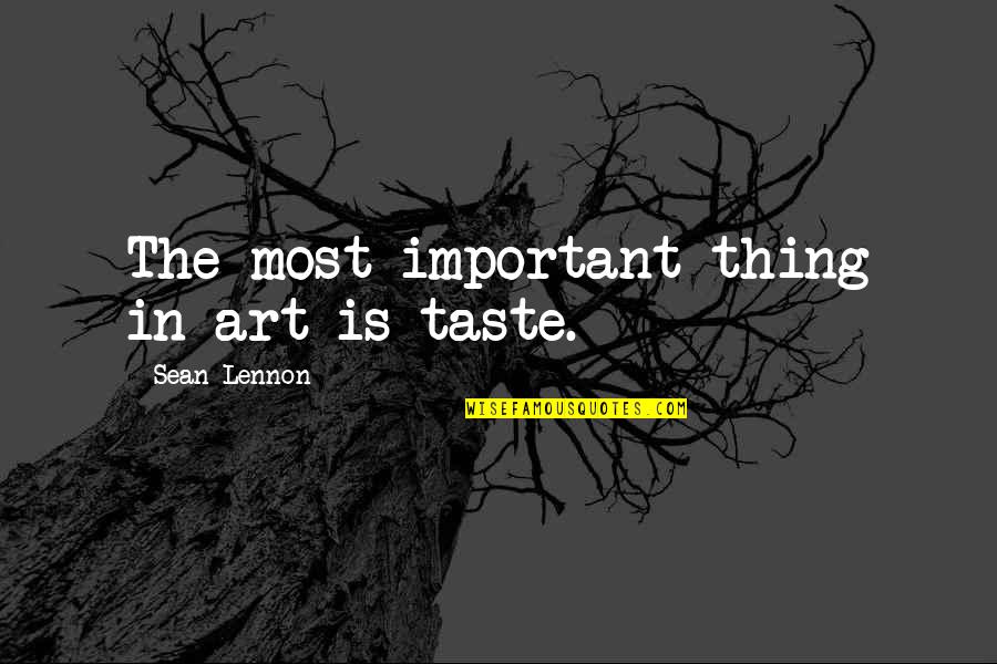 Postreligious Quotes By Sean Lennon: The most important thing in art is taste.