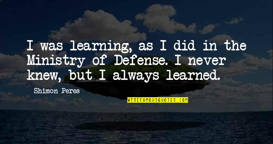 Postrelmov Mapy Quotes By Shimon Peres: I was learning, as I did in the Postrelmov Mapy Quotes By Shimon Peres: I was learning, as I did in the