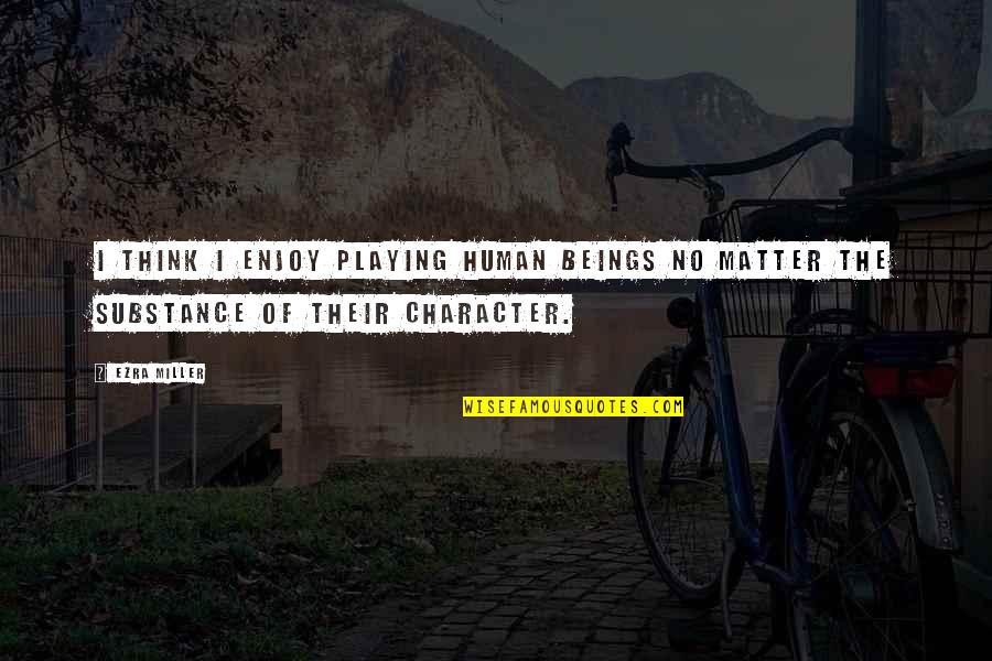 Postremonosantedios Quotes By Ezra Miller: I think I enjoy playing human beings no