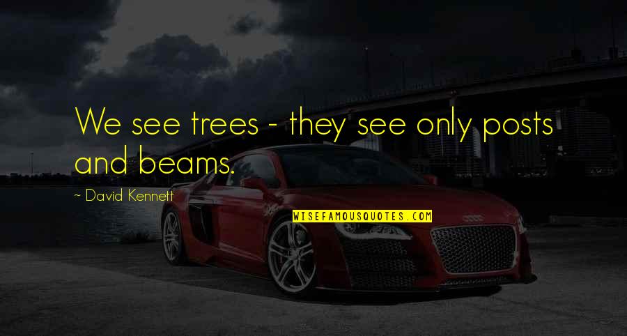 Posts Quotes By David Kennett: We see trees - they see only posts