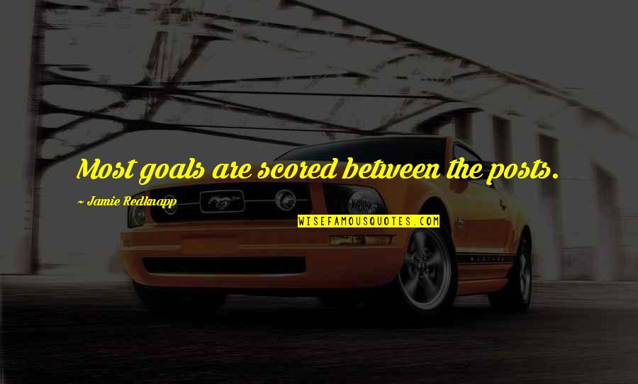 Posts Quotes By Jamie Redknapp: Most goals are scored between the posts.