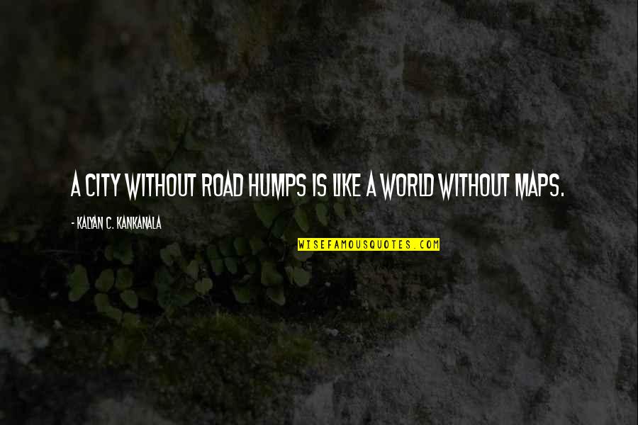Posts Quotes By Kalyan C. Kankanala: A city without road humps is like a