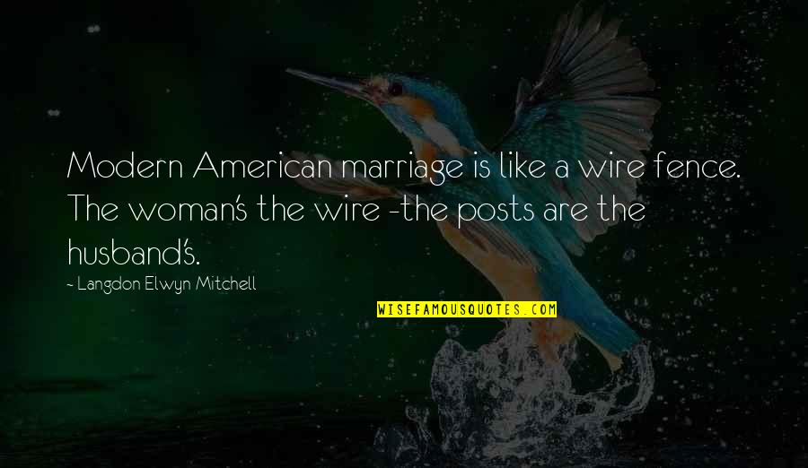 Posts Quotes By Langdon Elwyn Mitchell: Modern American marriage is like a wire fence.