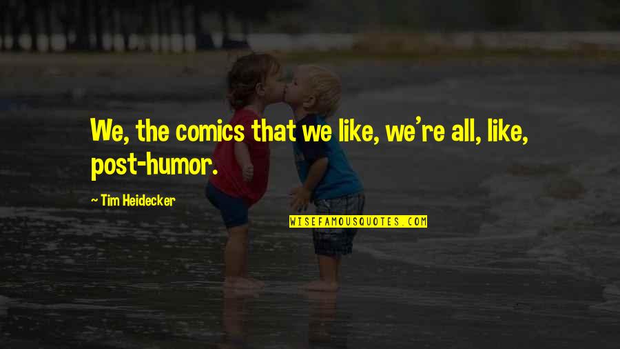 Posts Quotes By Tim Heidecker: We, the comics that we like, we're all,