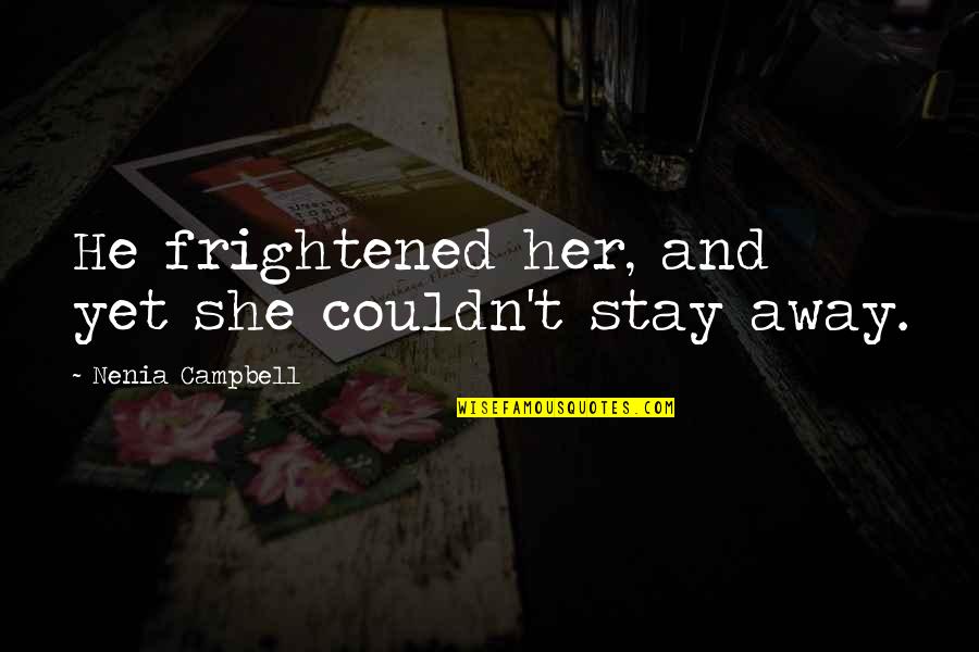 Postscheel Quotes By Nenia Campbell: He frightened her, and yet she couldn't stay