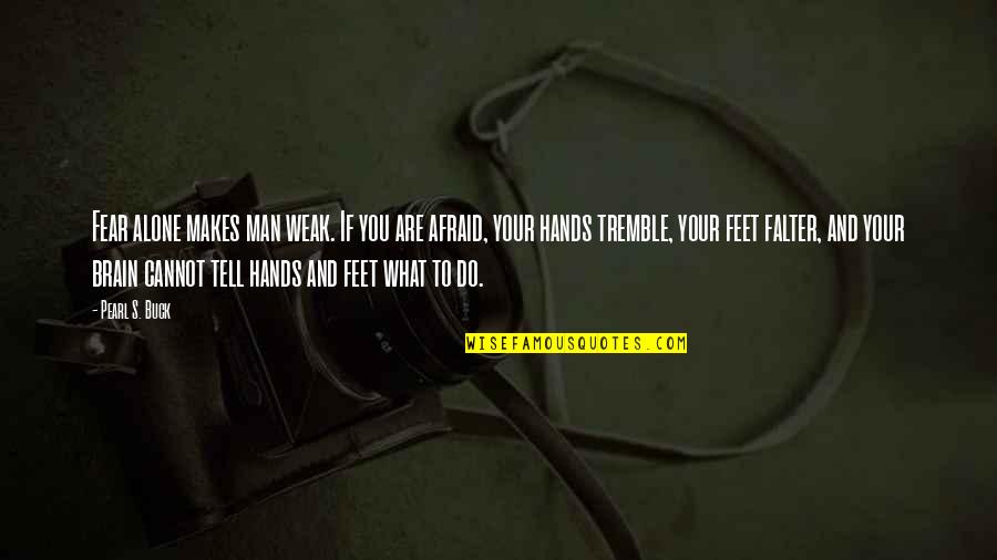 Postscheel Quotes By Pearl S. Buck: Fear alone makes man weak. If you are