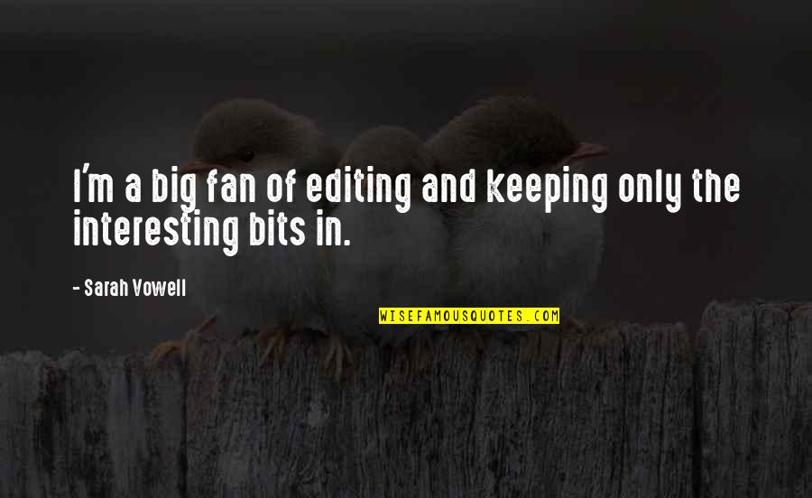 Postseason Quotes By Sarah Vowell: I'm a big fan of editing and keeping