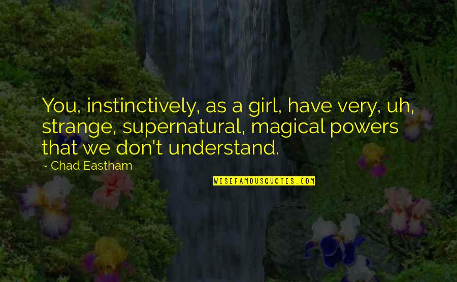 Postsecondary Goals Quotes By Chad Eastham: You, instinctively, as a girl, have very, uh,