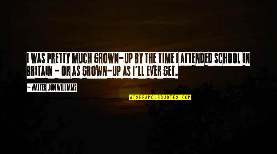Postsecondary Goals Quotes By Walter Jon Williams: I was pretty much grown-up by the time Postsecondary Goals Quotes By Walter Jon Williams: I was pretty much grown-up by the time