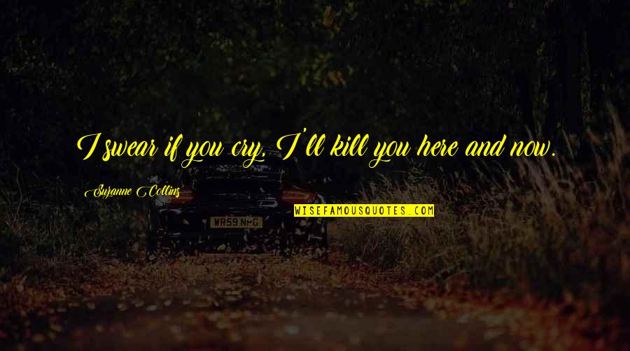 Postsecret Love Quotes By Suzanne Collins: I swear if you cry, I'll kill you