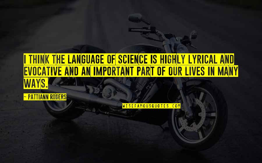 Postsecret Quotes By Pattiann Rogers: I think the language of science is highly