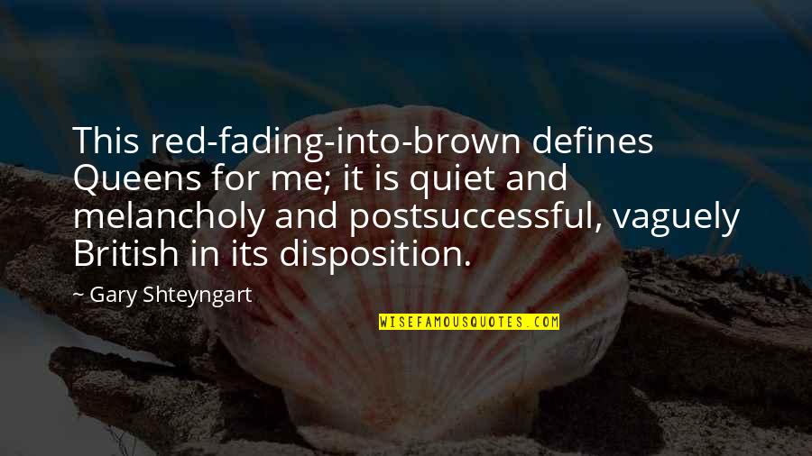 Postsuccessful Quotes By Gary Shteyngart: This red-fading-into-brown defines Queens for me; it is Postsuccessful Quotes By Gary Shteyngart: This red-fading-into-brown defines Queens for me; it is