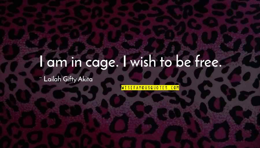Postsuicide Quotes By Lailah Gifty Akita: I am in cage. I wish to be