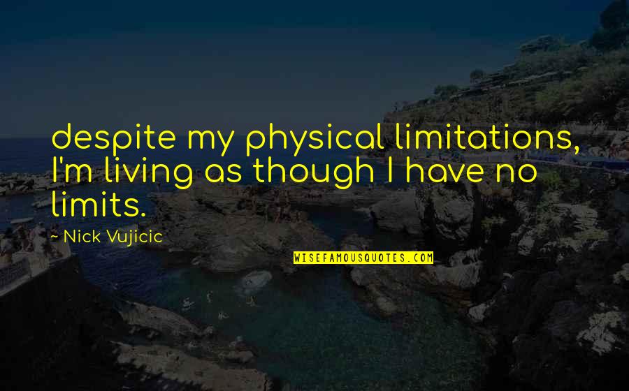 Postsuicide Quotes By Nick Vujicic: despite my physical limitations, I'm living as though