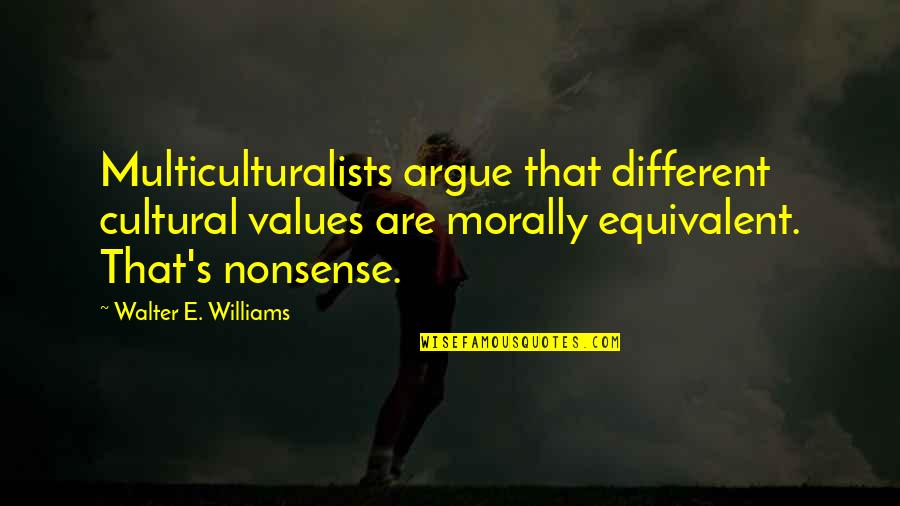 Posttraumatic Growth Quotes By Walter E. Williams: Multiculturalists argue that different cultural values are morally
