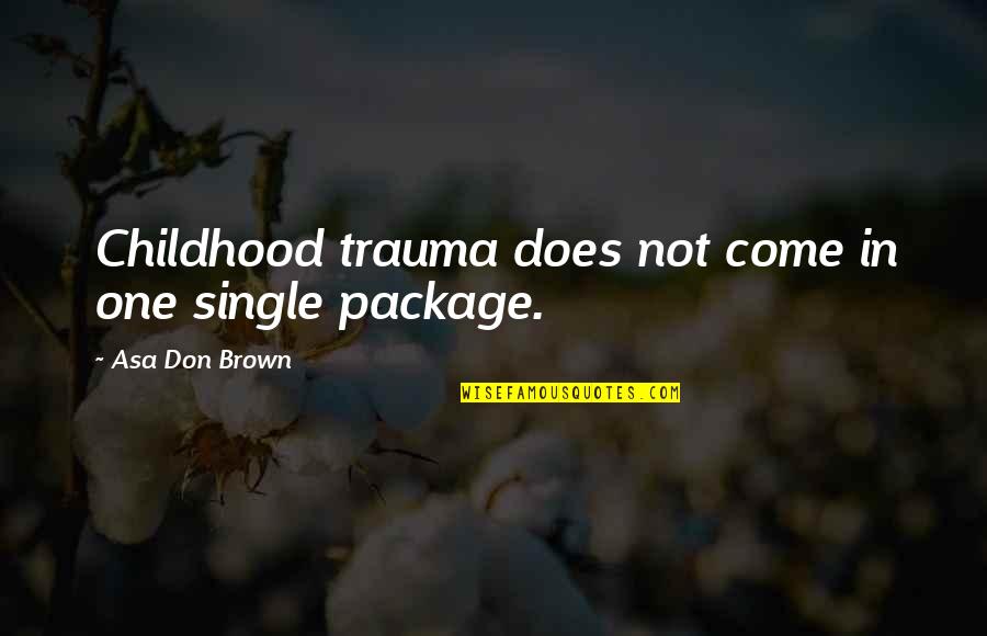 Posttraumatic Quotes By Asa Don Brown: Childhood trauma does not come in one single