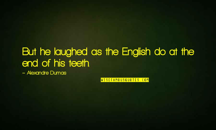 Postulancy Quotes By Alexandre Dumas: But he laughed as the English do at