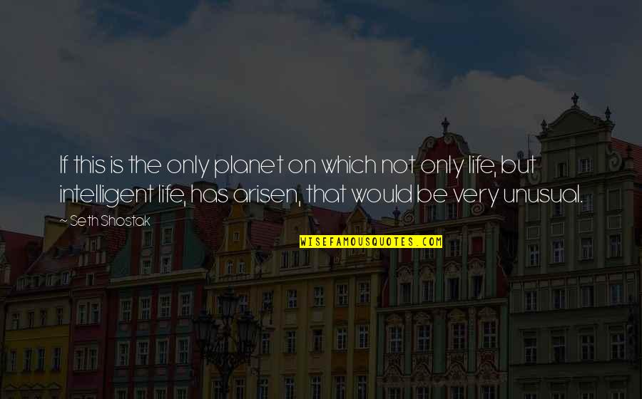 Postulancy Quotes By Seth Shostak: If this is the only planet on which