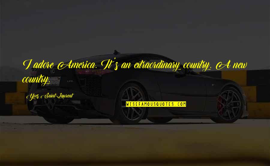 Postulants Enter Quotes By Yves Saint-Laurent: I adore America. It's an extraordinary country. A Postulants Enter Quotes By Yves Saint-Laurent: I adore America. It's an extraordinary country. A