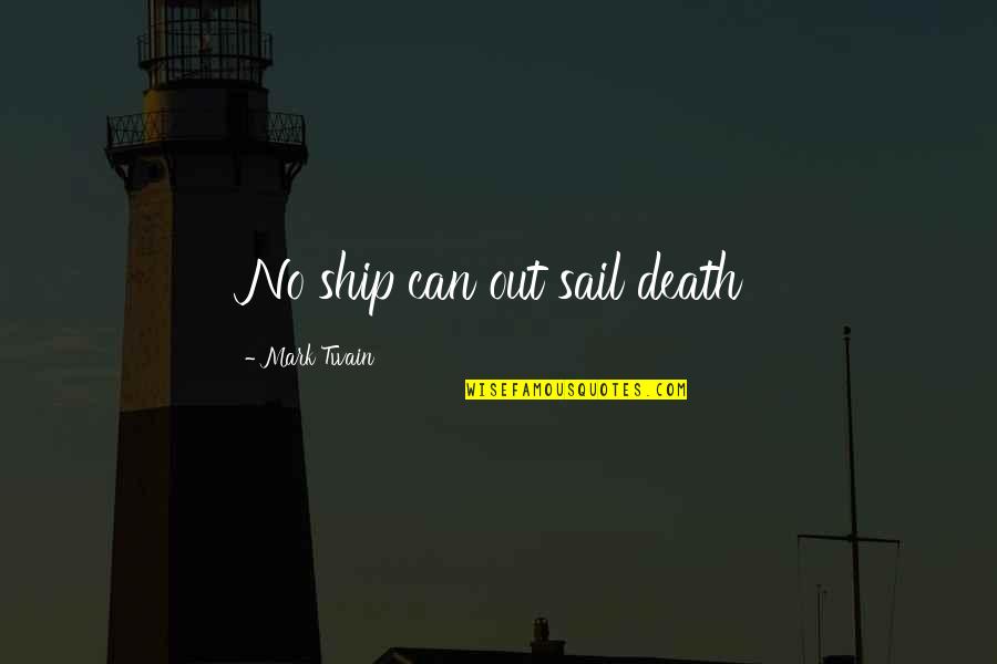 Postulants Quotes By Mark Twain: No ship can out sail death