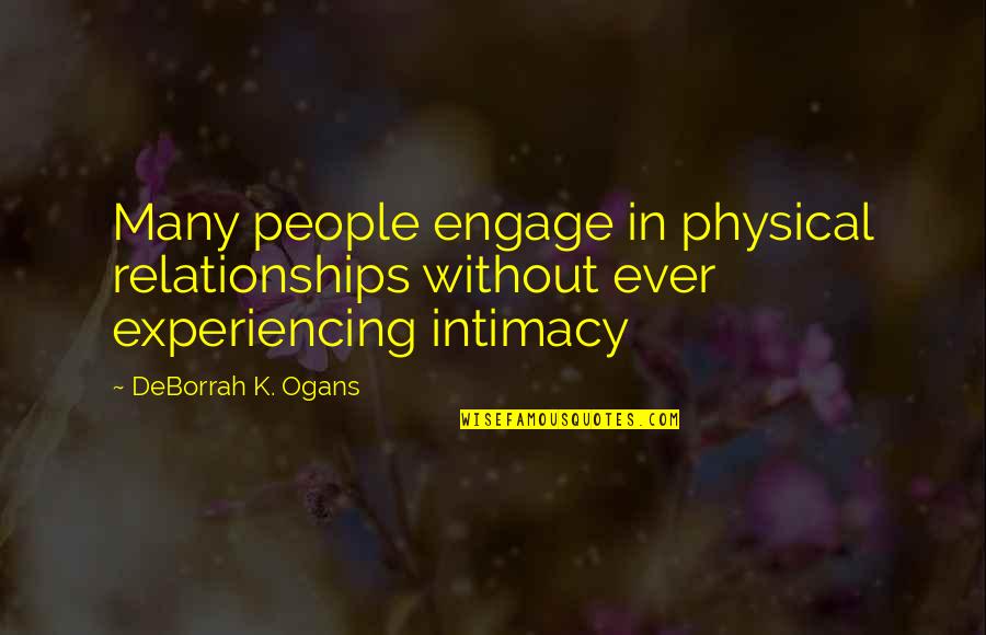 Postulated Quotes By DeBorrah K. Ogans: Many people engage in physical relationships without ever Postulated Quotes By DeBorrah K. Ogans: Many people engage in physical relationships without ever