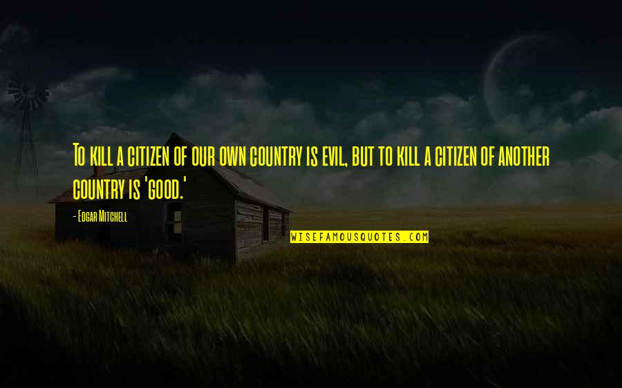 Postulated Quotes By Edgar Mitchell: To kill a citizen of our own country Postulated Quotes By Edgar Mitchell: To kill a citizen of our own country