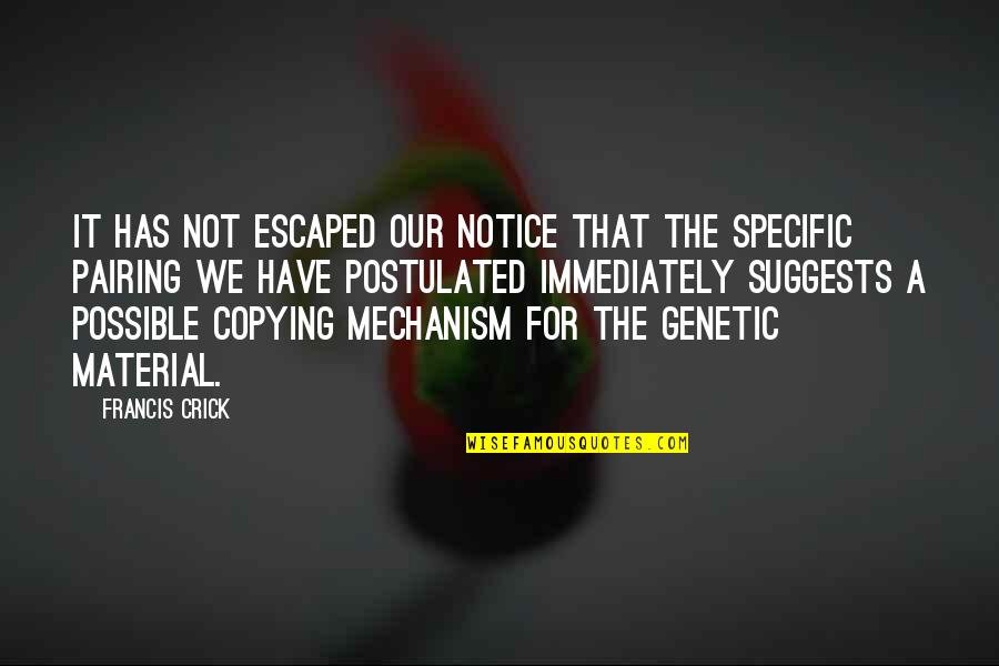 Postulated Quotes By Francis Crick: It has not escaped our notice that the Postulated Quotes By Francis Crick: It has not escaped our notice that the