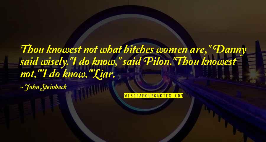 Postulated Quotes By John Steinbeck: Thou knowest not what bitches women are," Danny Postulated Quotes By John Steinbeck: Thou knowest not what bitches women are," Danny