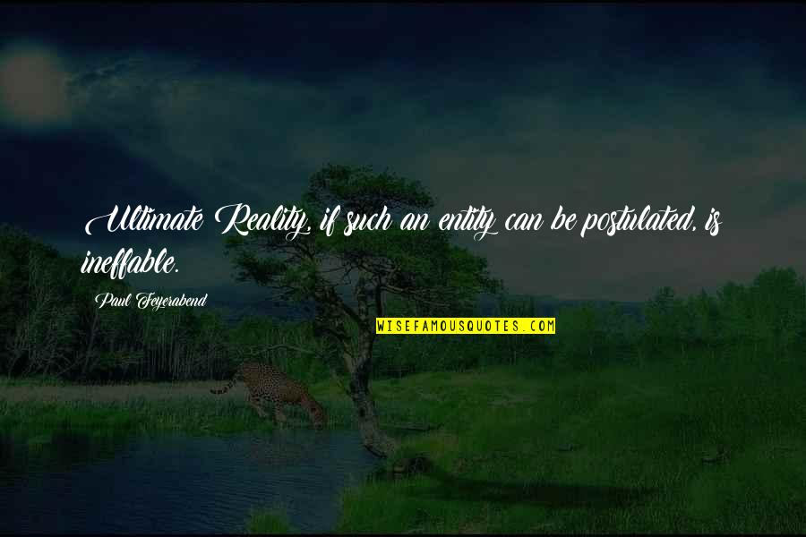 Postulated Quotes By Paul Feyerabend: Ultimate Reality, if such an entity can be Postulated Quotes By Paul Feyerabend: Ultimate Reality, if such an entity can be