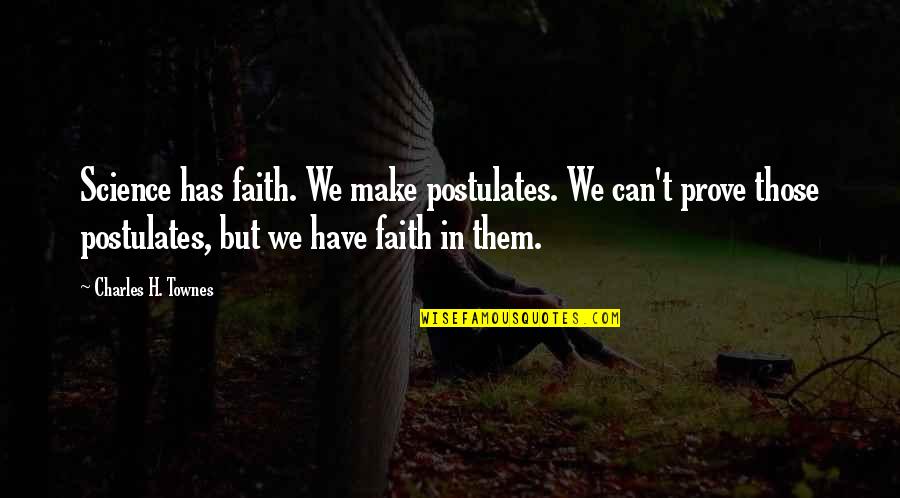 Postulates Quotes By Charles H. Townes: Science has faith. We make postulates. We can't