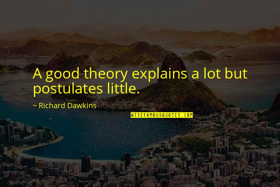 Postulates Quotes By Richard Dawkins: A good theory explains a lot but postulates