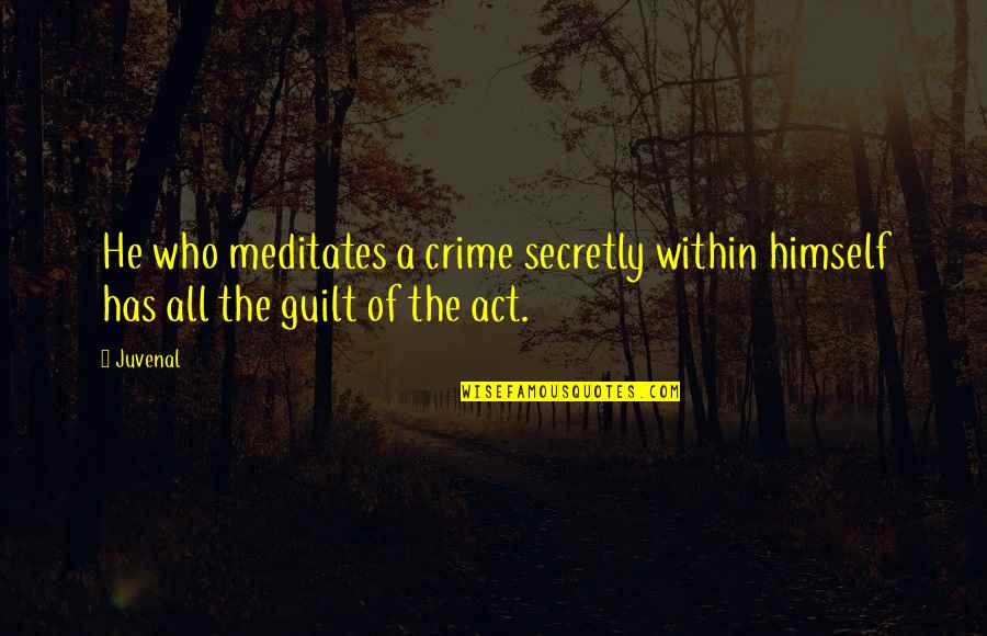 Postulating Theorems Quotes By Juvenal: He who meditates a crime secretly within himself
