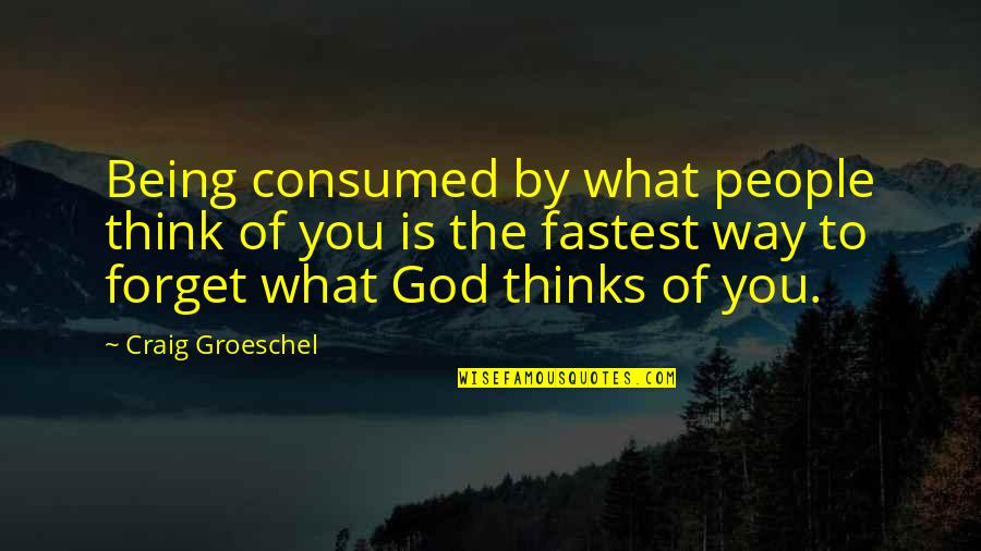 Postulation Quotes By Craig Groeschel: Being consumed by what people think of you
