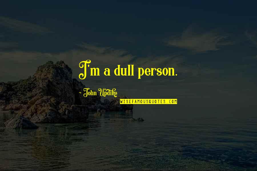 Postulation Synonym Quotes By John Updike: I'm a dull person.