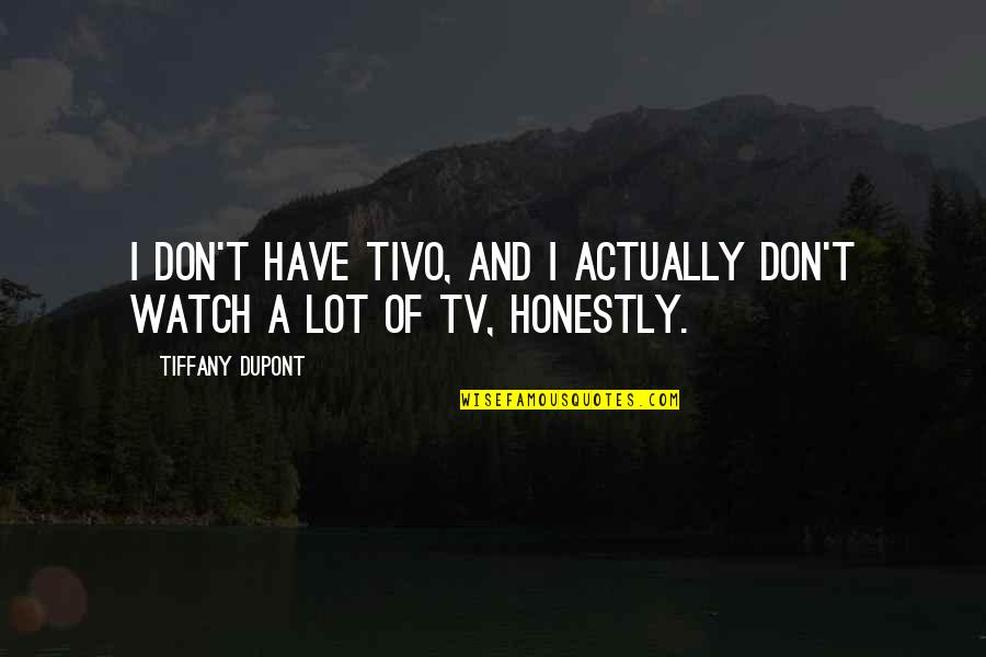 Postulational Quotes By Tiffany Dupont: I don't have TiVo, and I actually don't