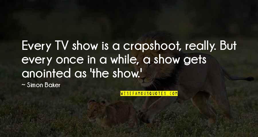 Postupci Trostrukog Quotes By Simon Baker: Every TV show is a crapshoot, really. But Postupci Trostrukog Quotes By Simon Baker: Every TV show is a crapshoot, really. But