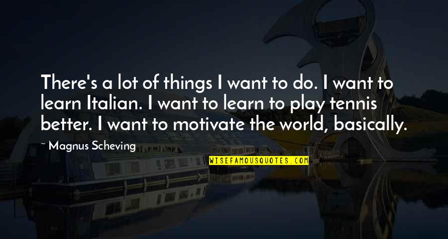 Posturas Al Quotes By Magnus Scheving: There's a lot of things I want to