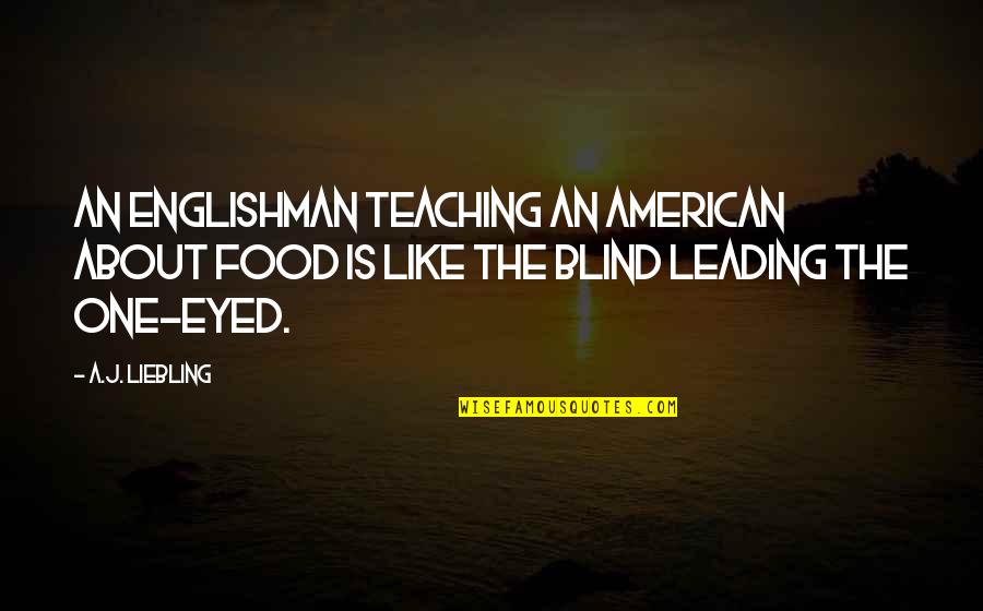 Posturas Correctas Quotes By A.J. Liebling: An Englishman teaching an American about food is Posturas Correctas Quotes By A.J. Liebling: An Englishman teaching an American about food is