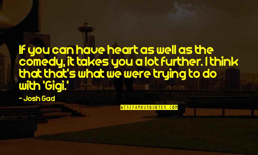 Posturas Correctas Quotes By Josh Gad: If you can have heart as well as Posturas Correctas Quotes By Josh Gad: If you can have heart as well as